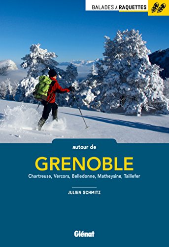 Balades à raquettes autour de Grenoble: Chartreuse, Vercors, Belledonne, Matheysine, Taillefer