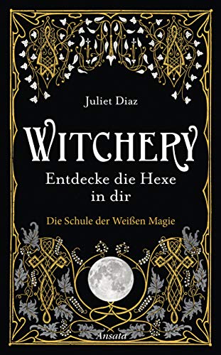 Witchery – Entdecke die Hexe in dir: Die Schule der Weißen Magie