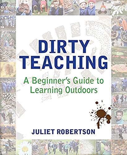 Dirty Teaching: A Beginner's Guide to Learning Outdoors von Independent Thinking Press