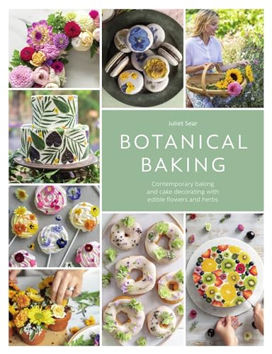 Botanical Baking: Contemporary Baking and Cake Decorating with Edible Flowers and Herbs