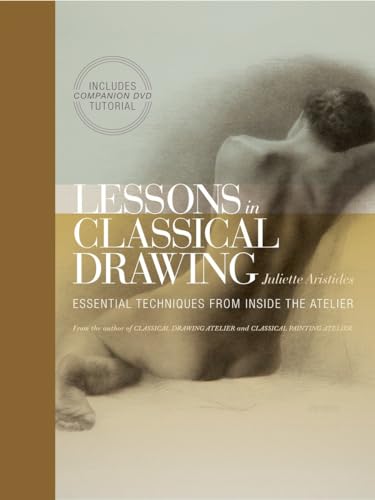 Lessons in Classical Drawing: Essential Techniques from Inside the Atelier