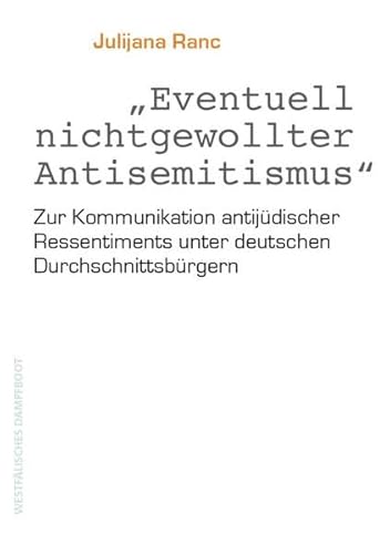 Eventuell nicht gewollter Antisemitismus: Zur Kommunikation antijüdischer Ressentiments unter deutschen Durchschnittsbürgern