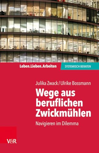 Wege aus beruflichen Zwickmühlen: Navigieren im Dilemma (Leben. Lieben. Arbeiten: Systemische Beratung) (Leben. Lieben. Arbeiten: systemisch beraten) von Vandenhoeck + Ruprecht