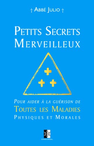 Petits Secrets Merveilleux: Pour aider à la guérison de Toutes les Maladies Physiques et Morales