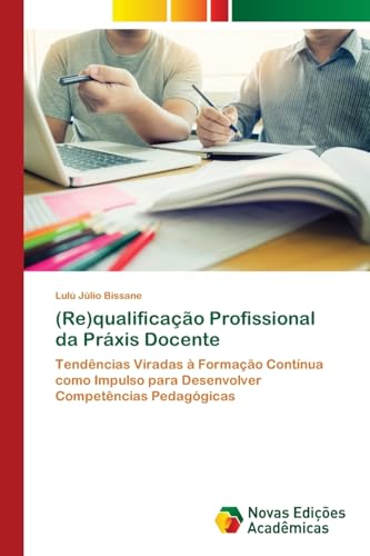 (Re)qualificação Profissional da Práxis Docente: Tendências Viradas à Formação Contínua como Impulso para Desenvolver Competências Pedagógicas von Novas Edições Acadêmicas