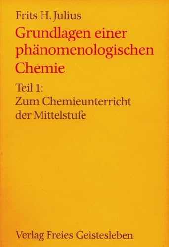Grundlagen einer phänomenologischen Chemie, Tl.1, Zum Chemieunterricht der Mittelstufe: Zum Chemieunterricht in der Mittelstufe von Freies Geistesleben GmbH