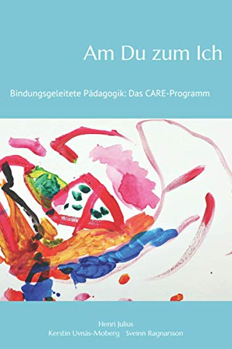 Am Du zum Ich: Bindungsgeleitete Pädagogik: Das Care-Programm von Independently Published