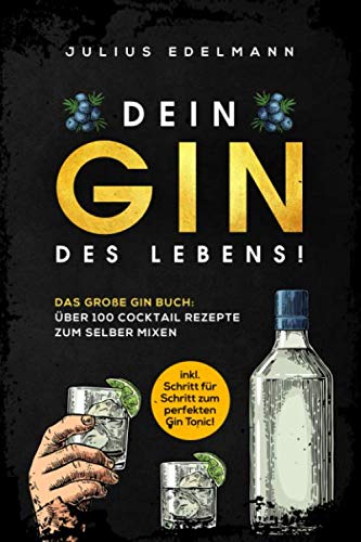 DEIN GIN DES LEBENS!: Das große Gin Buch: Über 100 Cocktail Rezepte zum selber mixen: inkl. Schritt für Schritt zum perfekten Gin Tonic! DEIN GIN DES LEBENS!: Das große Gin Buch: Über 100 Cocktail Rezepte zum selber mixen: inkl. Schritt für Schritt zum perfekten Gin Tonic!