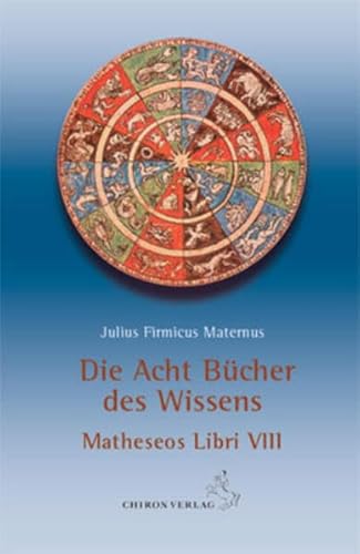 Die acht Bücher des Wissens: Matheseos Libri VIII: Matheseos Libri VIII. Eingeleitet und kommentiert von Reinhardt Stiehle (Klassiker der Astrologie) von Chiron Verlag