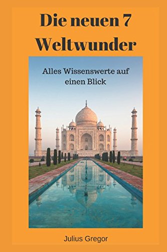 Die neuen 7 Weltwunder: Alles Wissenswerte auf einen Blick von Independently published