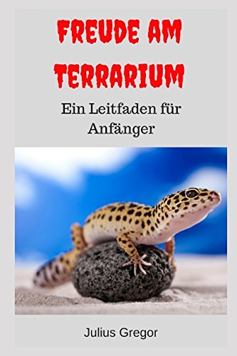 Freude am Terrarium: Ein Leitfaden für Anfänger von Independently published