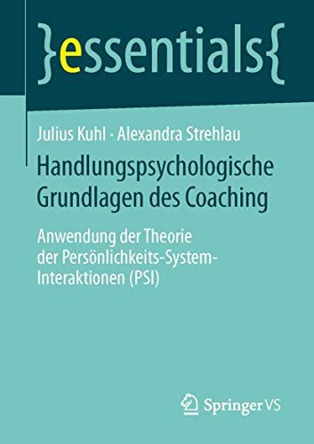 Handlungspsychologische Grundlagen des Coaching: Anwendung der Theorie der Persönlichkeits-System-Interaktionen (PSI) (essentials) von Springer VS