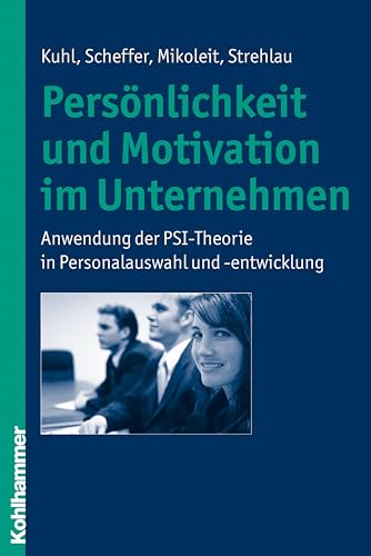Persönlichkeit und Motivation im Unternehmen: Anwendung der PSI-Theorie in Personalauswahl und -entwicklung von Kohlhammer W.