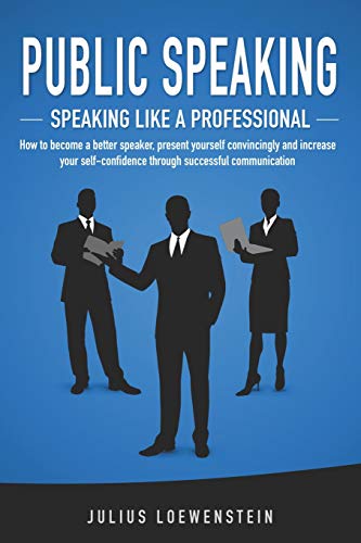 PUBLIC SPEAKING - Speaking like a Professional: How to become a better speaker, present yourself convincingly and increase your self-confidence through successful communication von Independently Published