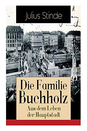 Die Familie Buchholz - Aus dem Leben der Hauptstadt: Humorvolle Chronik einer Familie (Berlin zur Kaiserzeit, ausgehendes 19. Jahrhundert) von E-Artnow
