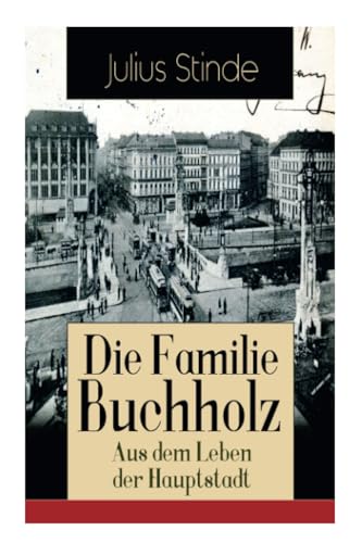 Die Familie Buchholz - Aus dem Leben der Hauptstadt: Humorvolle Chronik einer Familie (Berlin zur Kaiserzeit, ausgehendes 19. Jahrhundert)
