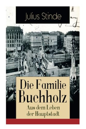 Die Familie Buchholz - Aus dem Leben der Hauptstadt: Humorvolle Chronik einer Familie (Berlin zur Kaiserzeit, ausgehendes 19. Jahrhundert) von E-Artnow