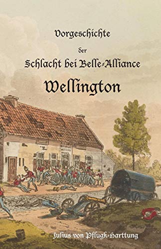Vorgeschichte Der Schlacht Bei Belle-Alliance (German Edition): Wellington von Naval & Military Press