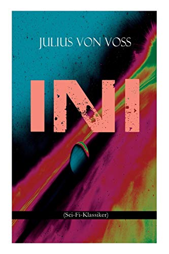 Ini (Sci-Fi-Klassiker): Roman aus dem ein und zwanzigsten Jahrhundert: Erster deutschsprachiger Sci-Fi-Roman