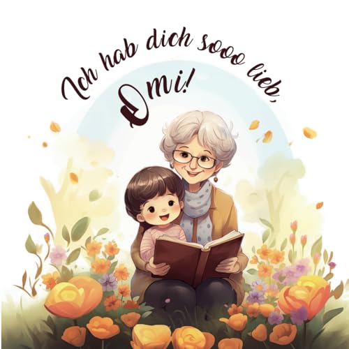 Ich hab dich sooo lieb, Omi! Für Kinder ab 2 Jahren: Ein Gedicht und Vorlesebuch über die Liebe zwischen Oma und Enkelkind. Das perfekte Geschenk für die beste Oma der Welt: Geschenkbuch mit Reimen von Independently published