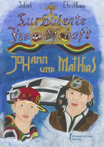Turbulente Freundschaft: Johann und Mathias Turbulente Freundschaft: Johann und Mathias von Himmelstürmer