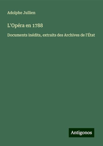 L'Opéra en 1788: Documents inédits, extraits des Archives de l'État von Antigonos Verlag