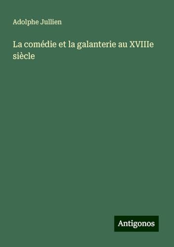 La comédie et la galanterie au XVIIIe siècle von Antigonos Verlag