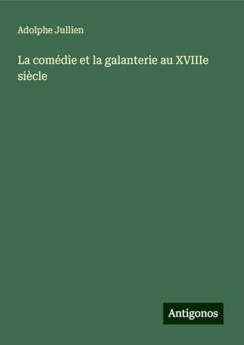 La comédie et la galanterie au XVIIIe siècle von Antigonos Verlag