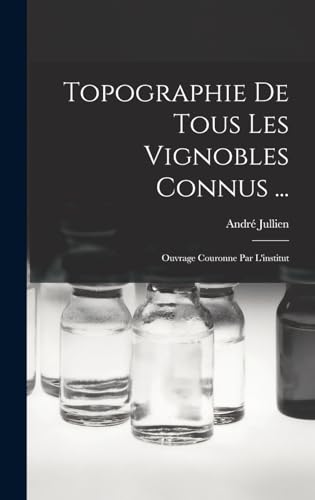 Topographie De Tous Les Vignobles Connus ...: Ouvrage Couronne Par L'institut von Legare Street Press
