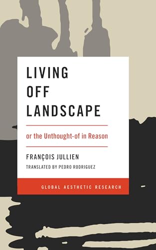 Living Off Landscape: or the Unthought-of in Reason (Global Aesthetic Research) von Rowman & Littlefield Publishers