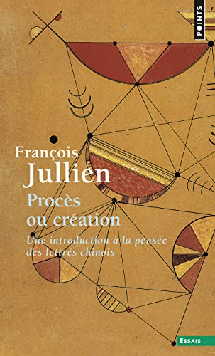 Procès ou création: Une introduction à la pensée des lettrés chinois Procès ou création: Une introduction à la pensée des lettrés chinois