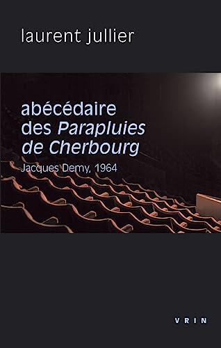 Abecedaire Des Parapluies De Cherbourg: Jacques Demy, 1964 (Philosophie et cinema)