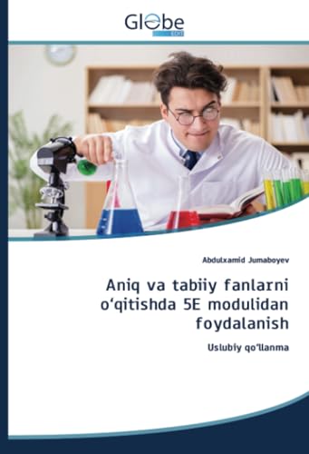 Aniq va tabiiy fanlarni o‘qitishda 5E modulidan foydalanish: Uslubiy qo‘llanma Aniq va tabiiy fanlarni o‘qitishda 5E modulidan foydalanish: Uslubiy qo‘llanma von GlobeEdit