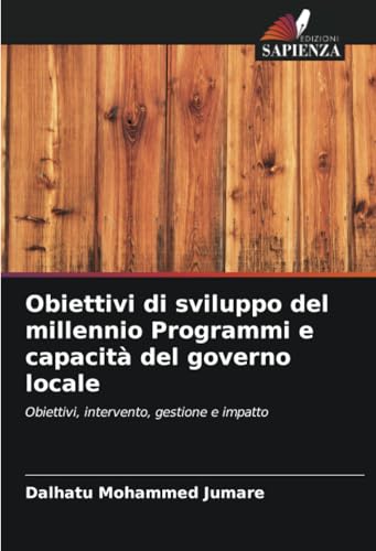Obiettivi di sviluppo del millennio Programmi e capacità del governo locale: Obiettivi, intervento, gestione e impatto von Edizioni Sapienza