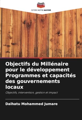 Objectifs du Millénaire pour le développement Programmes et capacités des gouvernements locaux: Objectifs, intervention, gestion et impact von Editions Notre Savoir