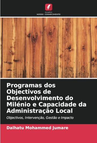 Programas dos Objectivos de Desenvolvimento do Milénio e Capacidade da Administração Local: Objectivos, Intervenção, Gestão e Impacto von Edições Nosso Conhecimento