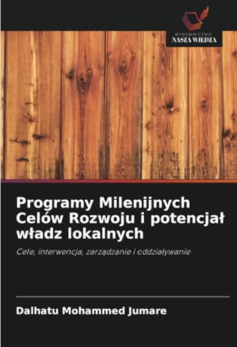 Programy Milenijnych Celów Rozwoju i potencjał władz lokalnych: Cele, interwencja, zarządzanie i oddziaływanie: Cele, interwencja, zarz¿dzanie i oddzia¿ywanie von Wydawnictwo Nasza Wiedza