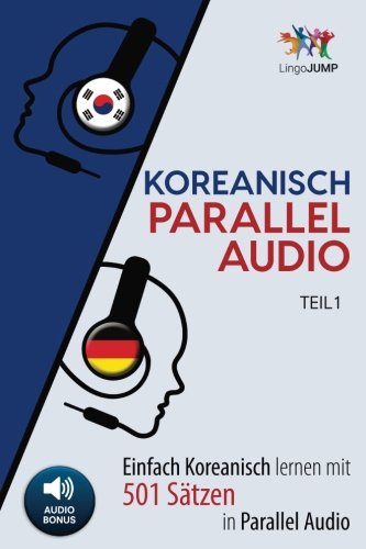 Koreanisch Parallel Audio - Einfach Koreanisch Lernen mit 501 Sätzen in Parallel Audio - Teil 1 von CreateSpace Independent Publishing Platform