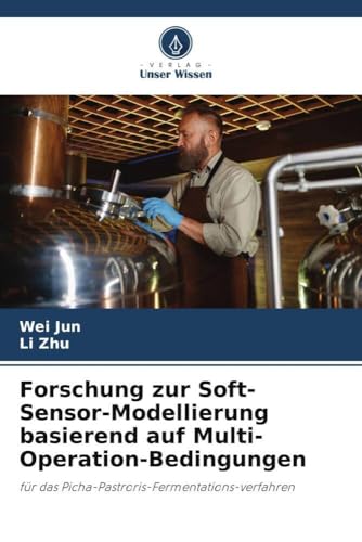 Forschung zur Soft-Sensor-Modellierung basierend auf Multi-Operation-Bedingungen: für das Picha-Pastroris-Fermentations-verfahren von Verlag Unser Wissen
