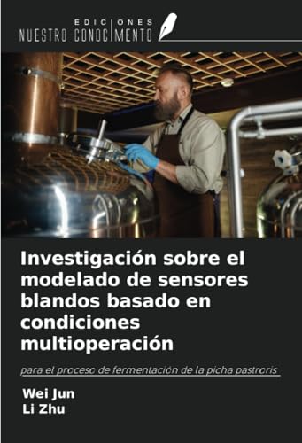 Investigación sobre el modelado de sensores blandos basado en condiciones multioperación: para el proceso de fermentación de la picha pastroris von Ediciones Nuestro Conocimiento