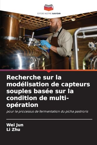 Recherche sur la modélisation de capteurs souples basée sur la condition de multi-opération: pour le processus de fermentation du picha pastroris von Editions Notre Savoir