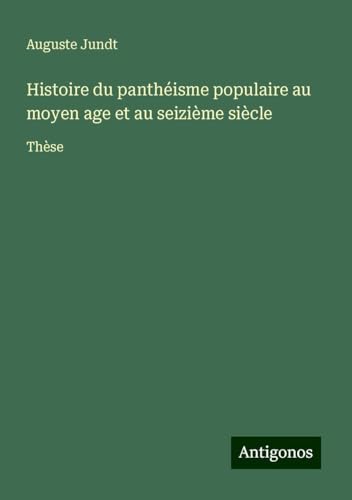 Histoire du panthéisme populaire au moyen age et au seizième siècle: Thèse von Antigonos Verlag