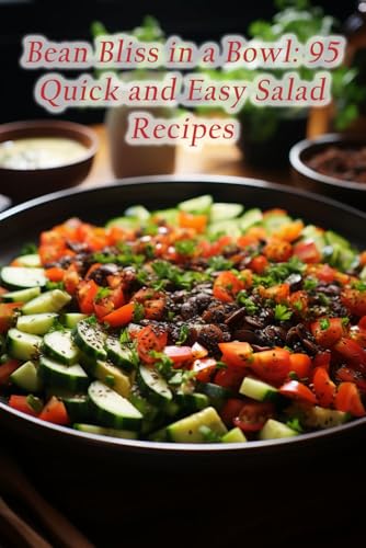 Bean Bliss in a Bowl: 95 Quick and Easy Salad Recipes von Independently published