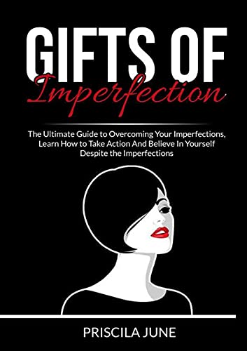 Gifts of Imperfection: The Ultimate Guide to Overcoming Your Imperfections, Learn How to Take Action And Believe In Yourself Despite the Imperfections von Zen Mastery SRL