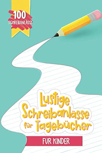 Lustige Schreibanlässe für Tagebücher für Kinder: 100 Schreibanlässe