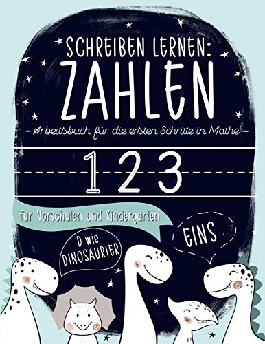 Schreiben lernen: Zahlen: Arbeitsbuch für die ersten Schritte in Mathe: für Vorschulen und Kindergärten: D wie Dinosaurier von June & Lucy