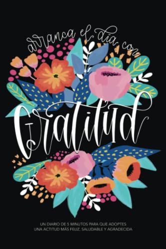 Arranca el día con gratitud: un diario de 5 minutos para que adoptes una actitud más feliz, saludable y agradecida Arranca el día con gratitud: un diario de 5 minutos para que adoptes una actitud más feliz, saludable y agradecida