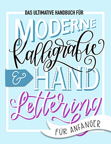 Das ultimative Handbuch für moderne Kalligrafie & Hand Lettering für Anfänger: Lerne das Handlettering: Ein Arbeitsbuch mit Tipps, Techniken, Übungsseiten und Projekten Das ultimative Handbuch für moderne Kalligrafie & Hand Lettering für Anfänger: Lerne das Handlettering: Ein Arbeitsbuch mit Tipps, Techniken, Übungsseiten und Projekten