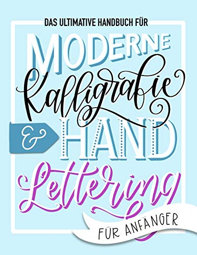 Das ultimative Handbuch für moderne Kalligrafie & Hand Lettering für Anfänger: Lerne das Handlettering: Ein Arbeitsbuch mit Tipps, Techniken, Übungsseiten und Projekten von June & Lucy