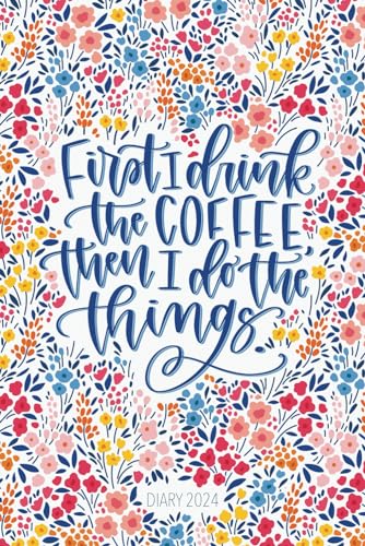 Diary 2024: First I Drink The Coffee, Then I Do The Things Diary 2024: First I Drink The Coffee, Then I Do The Things